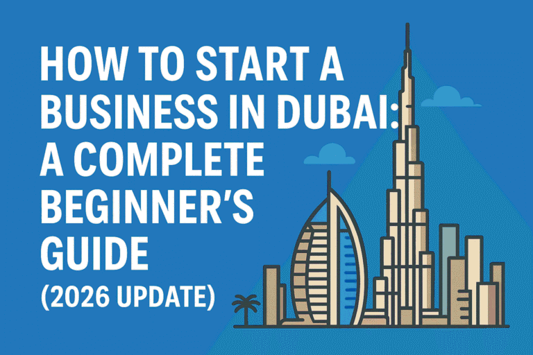 How to Start a Business in Dubai: A Complete Beginner’s Guide (2026 Update)